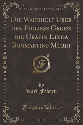 Book cover for Die Wahrheit Über Den Prozess Gegen Die Gräfin Linda Bonmartini-Murri (Classic Reprint)