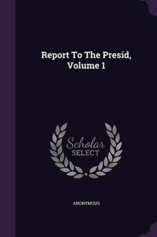 Cover of Report to the Presid, Volume 1