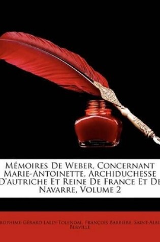 Cover of Memoires de Weuber, Concernant Marie-Antoinette, Archiduchesse D'Autriche Et Reine de France Et de Navarre, Volume 2