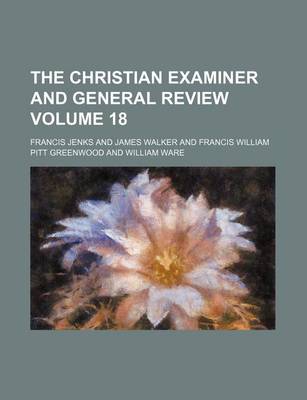 Book cover for The Christian Examiner and General Review Volume 18