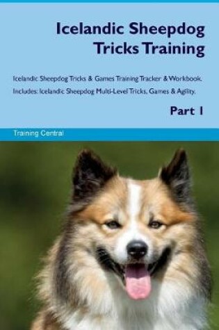 Cover of Icelandic Sheepdog Tricks Training Icelandic Sheepdog Tricks & Games Training Tracker & Workbook. Includes