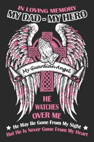 Cover of In loving memory my dad my hero my guardian angel he watches over me he may be gone from my sight but he never gone from my heart