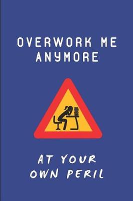 Book cover for Overwork Me Anymore at Your Own Peril