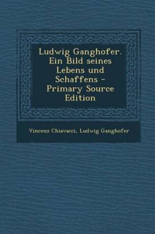 Cover of Ludwig Ganghofer. Ein Bild Seines Lebens Und Schaffens - Primary Source Edition