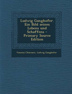 Book cover for Ludwig Ganghofer. Ein Bild Seines Lebens Und Schaffens - Primary Source Edition