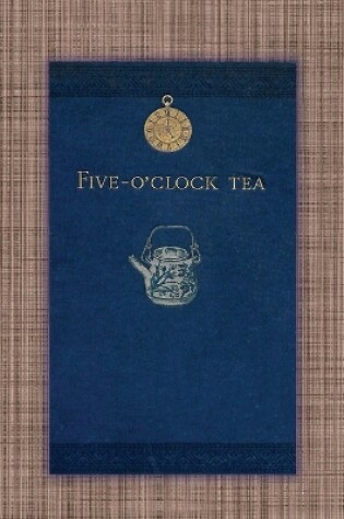 Cover of Five O'Clock Tea - Traditional Victorian Tea-Time Recipes from 1886