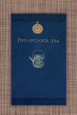 Cover of Five O'Clock Tea - Traditional Victorian Tea-Time Recipes from 1886