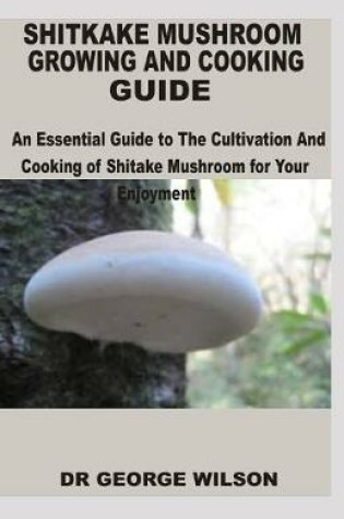 Cover of Shitake Mushroom Growing and Cooking Guide