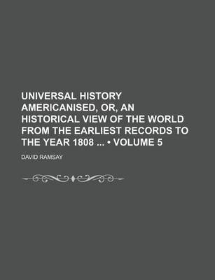 Book cover for Universal History Americanised, Or, an Historical View of the World from the Earliest Records to the Year 1808 (Volume 5)