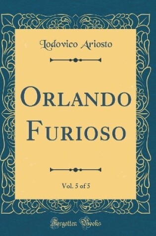 Cover of Orlando Furioso, Vol. 5 of 5 (Classic Reprint)