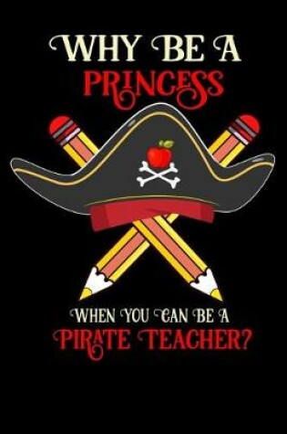 Cover of Why Be A Princess When You Can Be A Pirate Teacher?