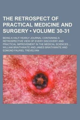 Cover of The Retrospect of Practical Medicine and Surgery (Volume 30-31); Being a Half-Yearly Journal Containing a Retrospective View of Every Discovery and Practical Improvement in the Medical Sciences