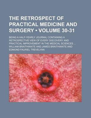 Book cover for The Retrospect of Practical Medicine and Surgery (Volume 30-31); Being a Half-Yearly Journal Containing a Retrospective View of Every Discovery and Practical Improvement in the Medical Sciences