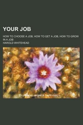 Cover of Your Job; How to Choose a Job, How to Get a Job, How to Grow in a Job