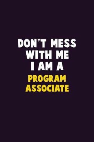 Cover of Don't Mess With Me, I Am A Program Associate