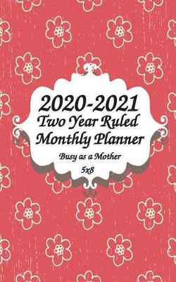 Book cover for 2020-2021 Busy as a Mother Two Year Ruled Monthly Planner 5x8