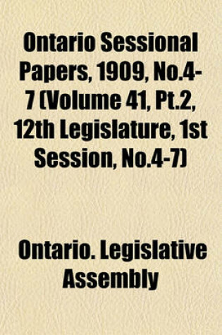 Cover of Ontario Sessional Papers, 1909, No.4-7 (Volume 41, PT.2, 12th Legislature, 1st Session, No.4-7)