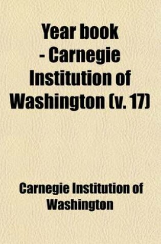 Cover of Year Book - Carnegie Institution of Washington (V. 17)