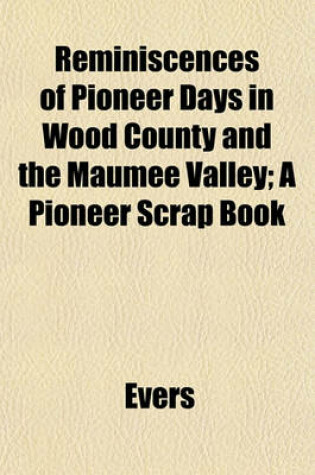 Cover of Reminiscences of Pioneer Days in Wood County and the Maumee Valley; A Pioneer Scrap Book