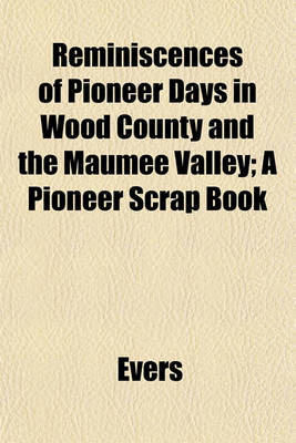 Book cover for Reminiscences of Pioneer Days in Wood County and the Maumee Valley; A Pioneer Scrap Book