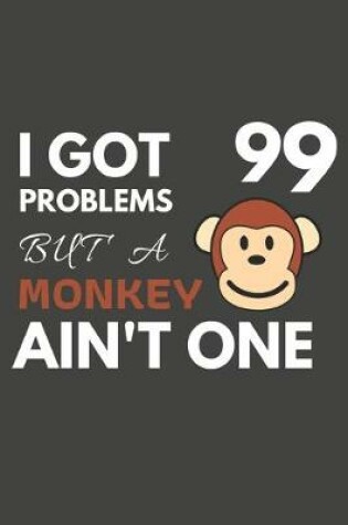 Cover of I Got 99 Problems But A Monkey Ain't One