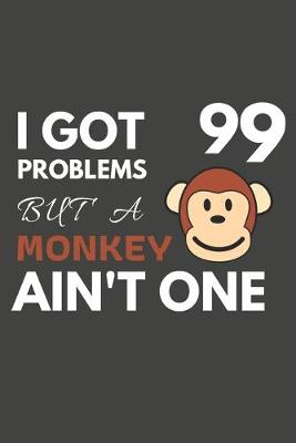 Book cover for I Got 99 Problems But A Monkey Ain't One