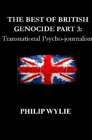 Cover of The Best of British Genocide Part 3: Transnational Psycho-journalism