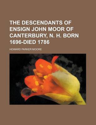 Book cover for The Descendants of Ensign John Moor of Canterbury, N. H. Born 1696-Died 1786