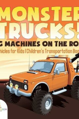 Cover of Monster Trucks! Big Machines on the Road - Vehicles for Kids Children's Transportation Books