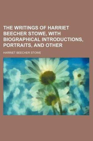 Cover of The Writings of Harriet Beecher Stowe, with Biographical Introductions, Portraits, and Other Volume 2