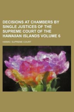 Cover of Decisions at Chambers by Single Justices of the Supreme Court of the Hawaiian Islands Volume 6