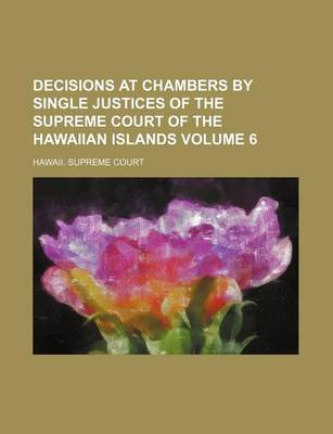 Book cover for Decisions at Chambers by Single Justices of the Supreme Court of the Hawaiian Islands Volume 6