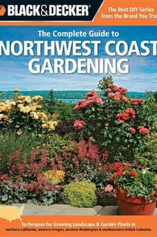 Cover of Black & Decker the Complete Guide to Northwest Coast Gardening