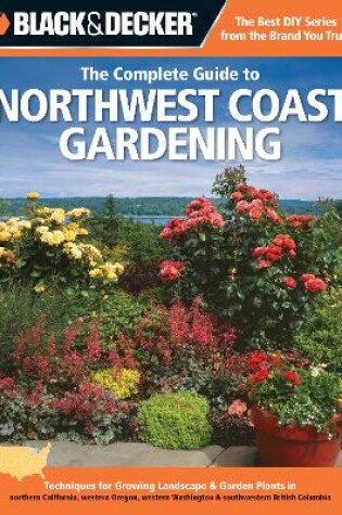 Cover of Black & Decker the Complete Guide to Northwest Coast Gardening