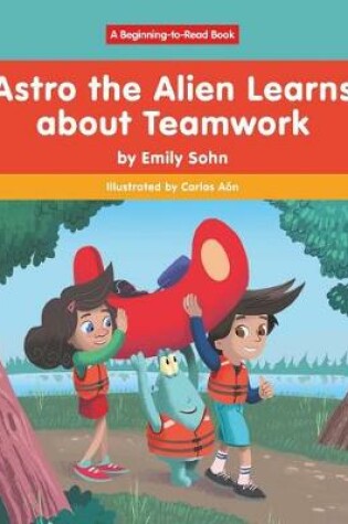 Cover of Astro the Alien Learns Learns about Teamwork