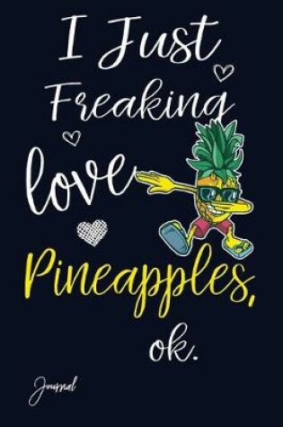 Cover of I Just Freaking Love Pineapples Ok Journal