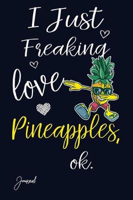 Book cover for I Just Freaking Love Pineapples Ok Journal