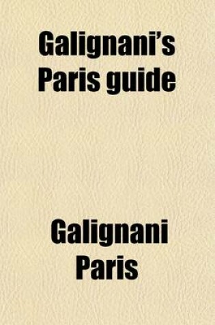 Cover of Galignani's Paris Guide; Or, Stranger's Companion Through the French Metropolis
