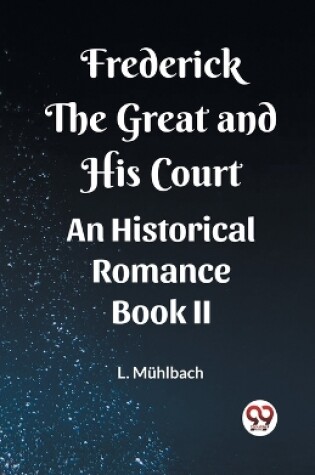 Cover of Frederick the Great and His Court An Historical Romance Book II