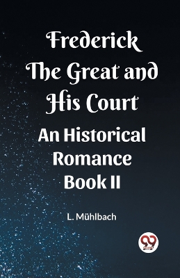 Book cover for Frederick the Great and His CourtAn Historical Romance BOOK II (Edition2023)