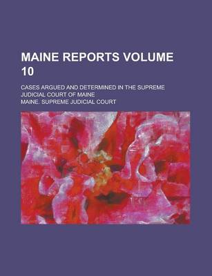 Book cover for Maine Reports; Cases Argued and Determined in the Supreme Judicial Court of Maine Volume 10