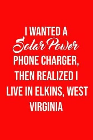 Cover of I Wanted A solar power phone charger, then realized I live in Elkins, West Virgi