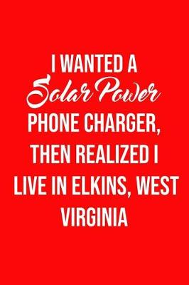 Book cover for I Wanted A solar power phone charger, then realized I live in Elkins, West Virgi