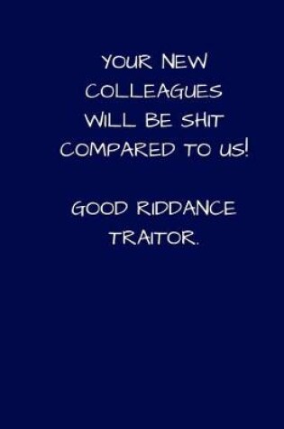 Cover of Your New Colleagues Will Be Shit Compared To Us! Good Riddance Traitor