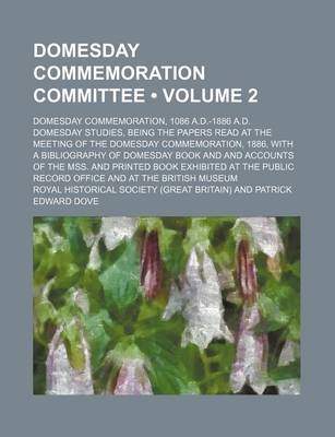 Book cover for Domesday Commemoration Committee (Volume 2); Domesday Commemoration, 1086 A.D.-1886 A.D. Domesday Studies, Being the Papers Read at the Meeting of the Domesday Commemoration, 1886, with a Bibliography of Domesday Book and and Accounts of the Mss. and Prin