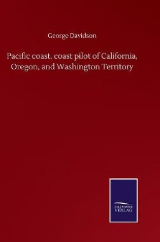 Cover of Pacific coast, coast pilot of California, Oregon, and Washington Territory