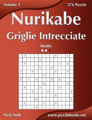 Cover of Nurikabe Griglie Intrecciate - Medio - Volume 3 - 276 Puzzle