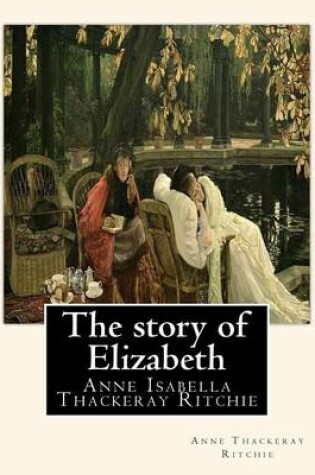 Cover of The story of Elizabeth, By Anne Thackeray Ritchie