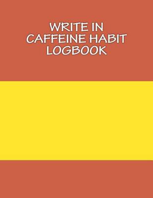 Book cover for Write In CAFFEINE Habit Logbook