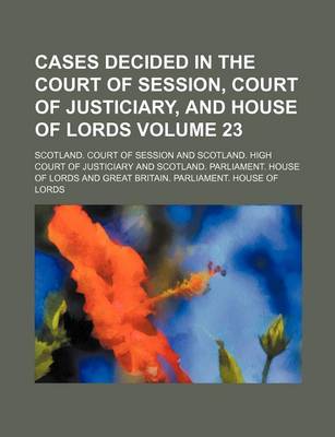 Book cover for Cases Decided in the Court of Session, Court of Justiciary, and House of Lords Volume 23